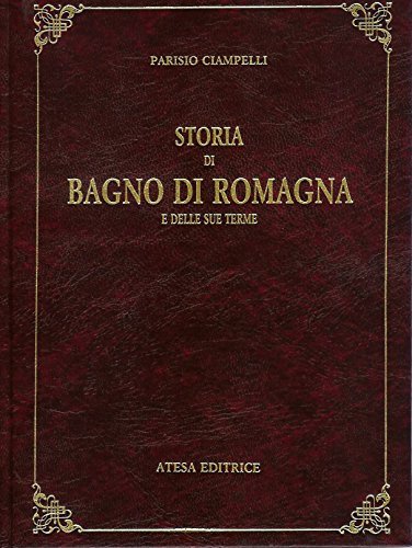 Storia di Bagno di Romagna e delle sue terme (rist. anast. Bagno di Romagna, 1930/2) di Parisio Ciampelli edito da Atesa
