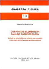 Corporate Elements in Pauline Anthropology. A study of selected terms, idioms, and concepts in the light of Paul's usage and background di Sang-Won Son edito da Pontificio Istituto Biblico
