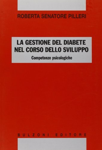 La gestione del diabete nel corso dello sviluppo. Competenze psicologiche di Roberta Pilleri Senatore edito da Bulzoni