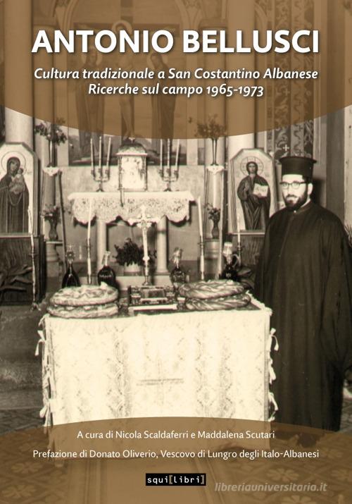 Antonio Bellusci. Cultura tradizionale a San Costantino Albanese edito da Squilibri