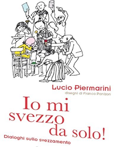 Io mi svezzo da solo! Dialoghi sullo svezzamento di Lucio Piermarini:  Bestseller in Gravidanza e parto - 9788886631488