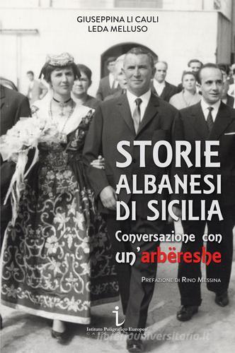 Storie albanesi di Sicilia. Conversazione con un'arbëreshe di Giuseppina Li Cauli, Leda Melluso edito da Istituto Poligrafico Europeo