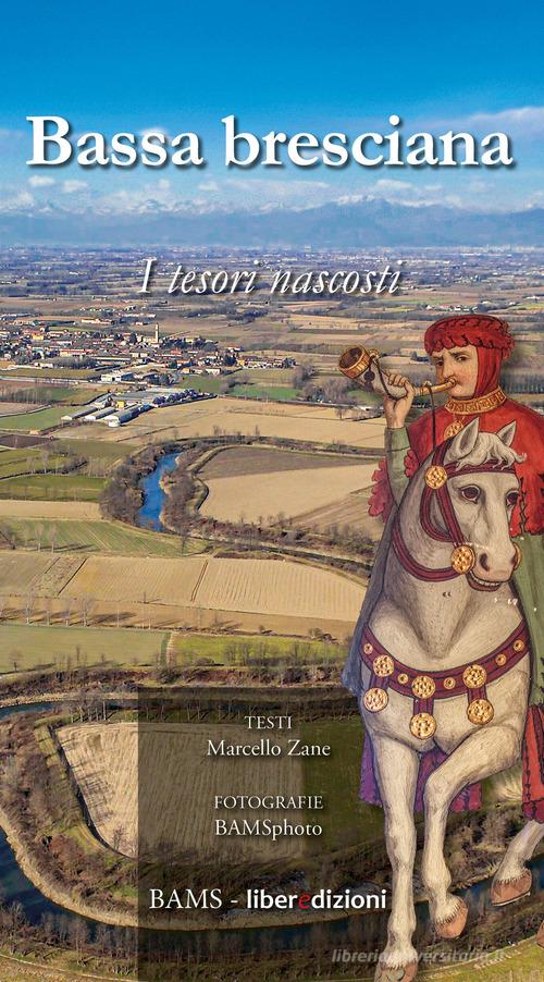 Bassa bresciana. I tesori nascosti. Ediz. a colori di Marcello Zane edito da Bams Photo
