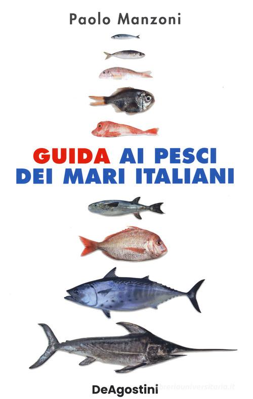 Guida ai pesci dei mari italiani. Nuova ediz. di Paolo Manzoni edito da De Agostini