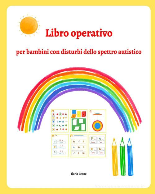 Libro operativo per bambini con disturbi dello spettro autistico di Ilaria Leone edito da Youcanprint