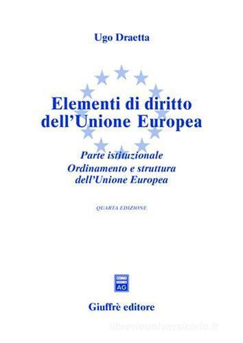 Elementi di diritto dell'Unione Europea. Parte istituzionale. Ordinamento e struttura dell'Unione Europea. Aggiornato al 1° maggio 2004 di Ugo Draetta edito da Giuffrè