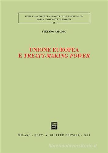 Unione Europea e treaty-making power di Stefano Amadeo edito da Giuffrè