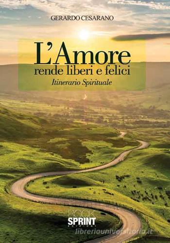 L' amore rende liberi e felici. Itinerario spirituale di Gerardo Cesarano edito da Booksprint