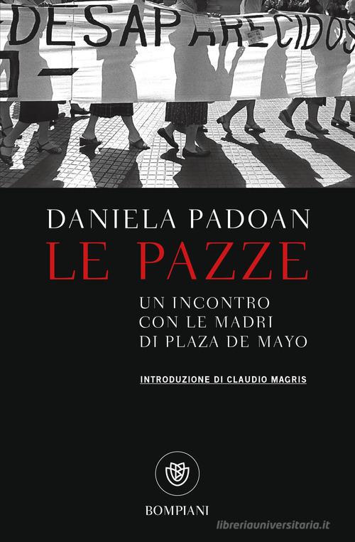 Le pazze. Un incontro con le madri di Plaza de Mayo di Daniela Padoan edito da Bompiani