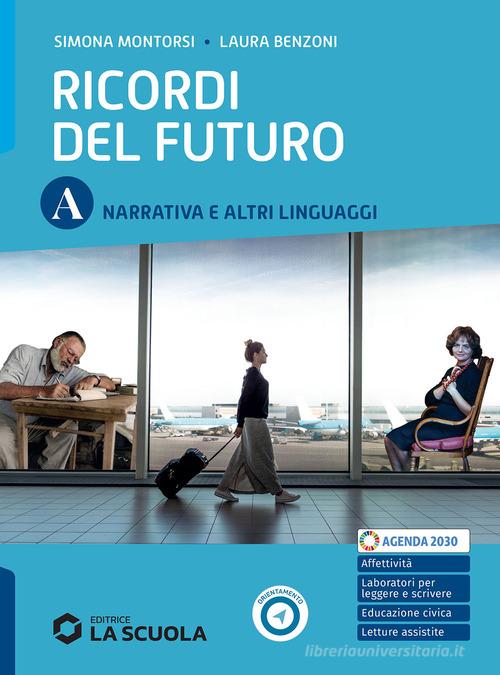 Ricordi del futuro. Per le Scuole superiori. Con e-book. Con espansione online vol. A-C di Simona Montorsi, Laura Benzoni, V. Rossi edito da La Scuola SEI