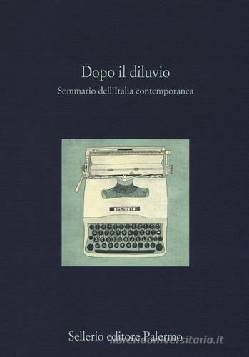 Dopo il diluvio. Sommario dell'Italia contemporanea edito da Sellerio Editore Palermo