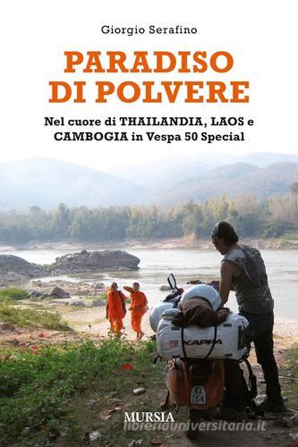 Paradiso di polvere. Nel cuore di Thailandia, Laos e Cambogia in Vespa 50 special di Giorgio Serafino edito da Ugo Mursia Editore