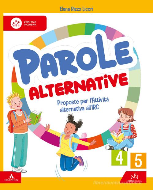 Parole alternative. Proposte per l'Attività alternativa all'IRC. Volume per le classi 4a e 5a. Per la 4 ? e 5 ? classe della Scuola elementare. Con e-book. Con espan di Elena Rizzo Licori edito da Piemme Scuola