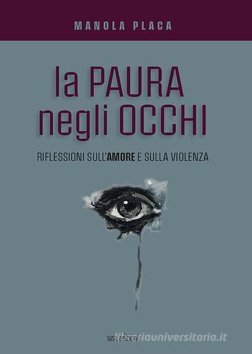 La paura negli occhi. Riflessioni sull'amore e sulla violenza di Manola Placa edito da Susil Edizioni