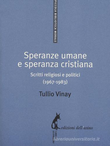 Speranze umane e speranza cristiana. Scritti religiosi e politici (1967-1983) di Tullio Vinay edito da Edizioni dell'Asino