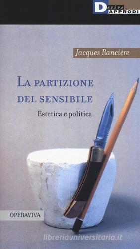 La partizione del sensibile. Estetica e politica di Jacques Rancière edito da DeriveApprodi