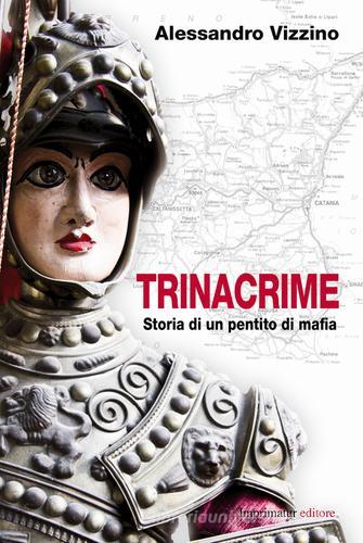 Trinacrime. Storia di un pentito di mafia di Alessandro Vizzino edito da Imprimatur