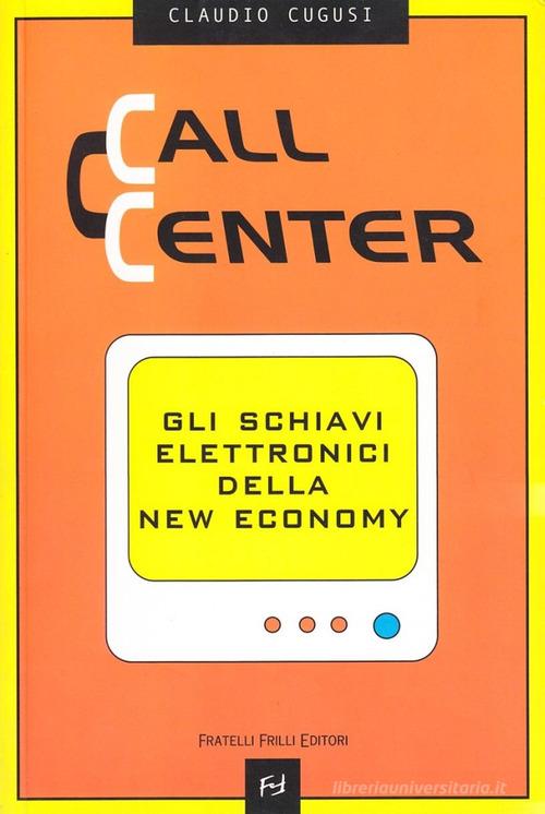Call center. Gli schiavi elettronici della new economy di Claudio Cugusi edito da Frilli