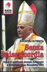 Senza misericordia. Come il cardinale Joseph Ratzinger è diventato papa Benedetto XVI edito da Kaos