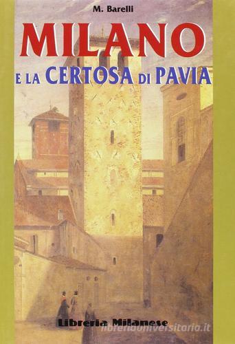 Milano e la Certosa di Pavia di M. Barelli edito da Meravigli-Libreria Milanese