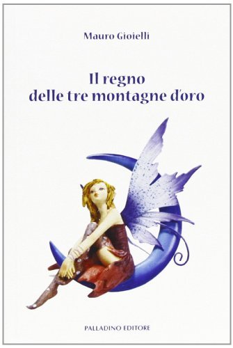Il regno delle tre montagne d'oro di Mauro Gioielli edito da Palladino Editore