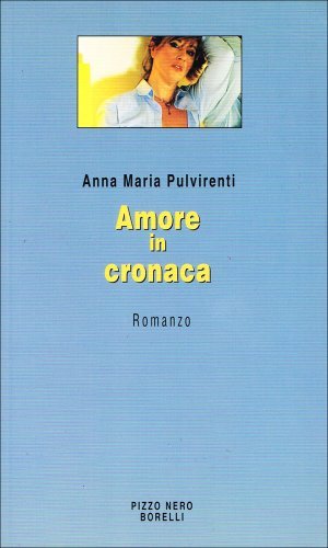 Amore in cronaca di Anna M. Pulvirenti edito da Borelli