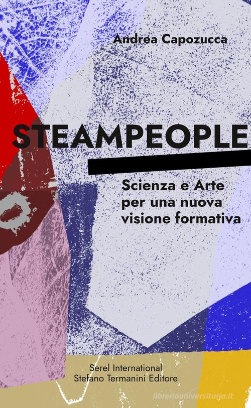 Steampeople. Scienza e arte per una nuova visione formativa di Andrea Capozucca edito da Serel International