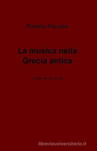 La musica nella Grecia antica di Roberta Pezzola edito da ilmiolibro self publishing