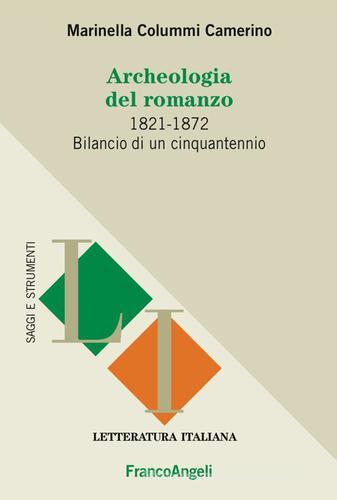 Archeologia del romanzo. 1821-1872 bilancio di un cinquantennio di Marinella Colummi Camerino edito da Franco Angeli