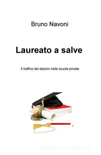 Laureato a salve. Il traffico dei diplomi nelle scuole private di Bruno Navoni edito da ilmiolibro self publishing