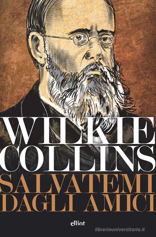 Salvatemi dagli amici di Wilkie Collins edito da Elliot