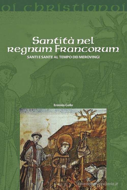Santità nel regnum francorum. Santi e sante al tempo dei Merovingi di Erminio Gallo edito da Il Pozzo di Giacobbe