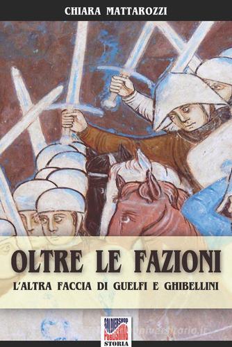 Oltre le fazioni. L'altra faccia di guelfi e ghibellini di Chiara Mattarozzi edito da Soldiershop