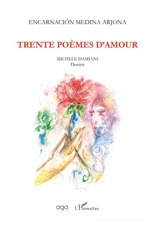 Trente poèmes d'amour di Encarnación Medina Arjona edito da AGA Editrice