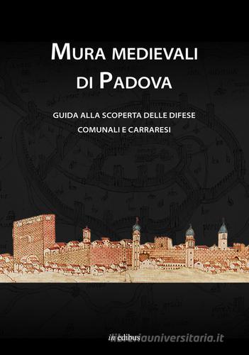 Mura medievali di Padova. Guida alla scoperta delle difese comunali e carraresi edito da in edibus