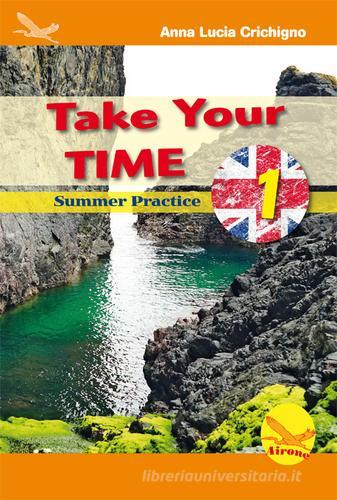 Take your time. Summer practice. Ediz. per la scuola vol.1 di Anna Lucia Crichigno edito da Airone