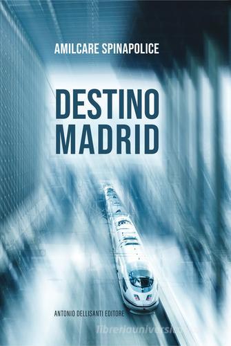 Destino Madrid di Amilcare Spinapolice edito da Dellisanti