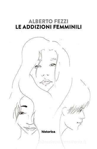 Le addizioni femminili di Alberto Fezzi edito da Historica Edizioni