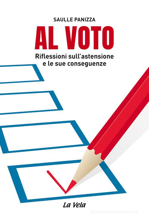 Al voto. Riflessioni sull'astensione e le sue conseguenze di Saulle Panizza edito da La Vela (Viareggio)
