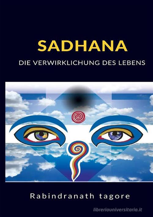 Sadhana. Die verwirklichung des lebens di Rabindranath Tagore edito da StreetLib