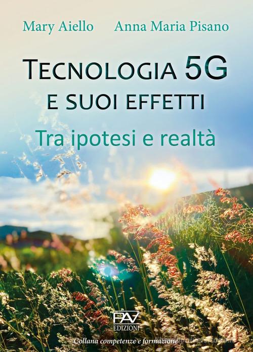 Tecnologia 5G e suoi effetti. Tra ipotesi e realtà di Mary Aiello edito da Pav Edizioni