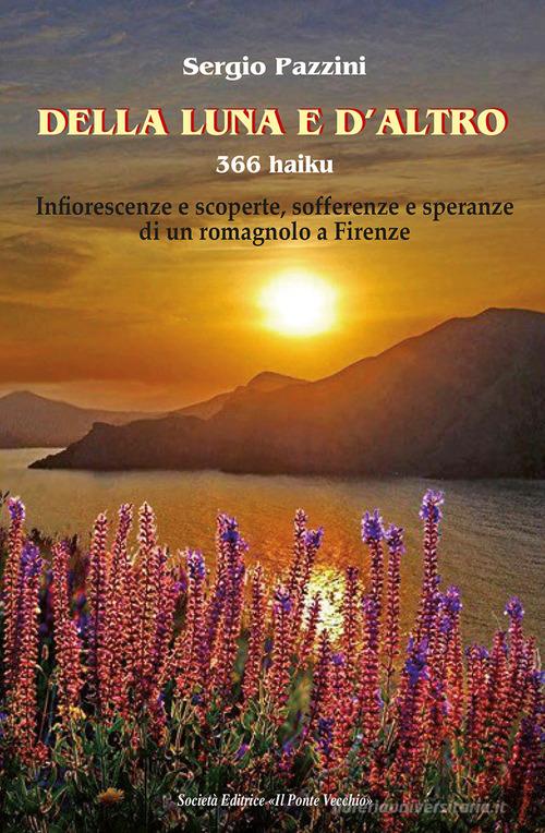 Della luna e d'altro. 366 haiku di Sergio Pazzini edito da Il Ponte Vecchio