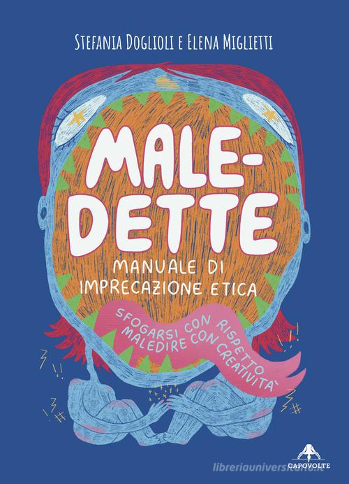 Male-dette. Manuale di imprecazione etica. Sfogarsi con rispetto, maledire con creatività di Stefania Doglioli, Miglietti Elena edito da Capovolte