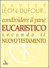 Condividere il pane eucaristico secondo il Nuovo Testamento di Xavier Léon Dufour edito da Elledici