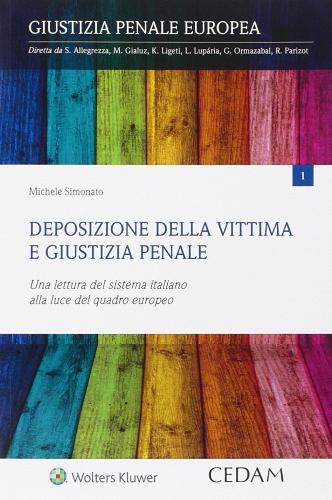 Deposizione della vittima e giustizia penale. Una lettura del sistema italiano alla luce del quadro europeo di Michele Simonato edito da CEDAM