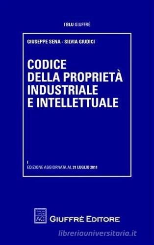 Codice della proprietà industriale e intellettuale di Giuseppe Sena, Silvia Giudici edito da Giuffrè