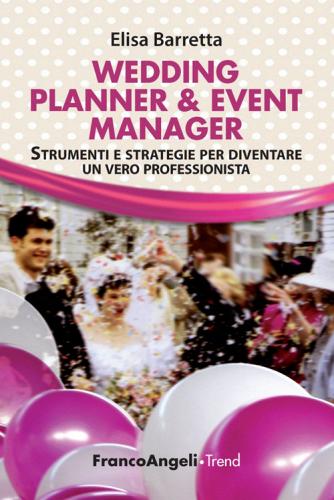 Wedding planner & event manager. Strumenti e strategie per diventare un vero professionista di Elisa Barretta edito da Franco Angeli