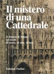 Il mistero di una cattedrale. Il Duomo di Milano: sei secoli di storia, di arte, di fede edito da San Paolo Edizioni