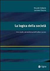 La logica della società. Uno studio sul problema dell'ordine sociale di Nicolò Addario, Luciano Fasano edito da EGEA
