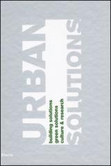 Urban solutions. Building solutions. Green solutions. Culture & research. Catalogo della mostra (Milano, 26-30 maggio 2009). Ediz. italiana e inglese edito da Mondadori Electa